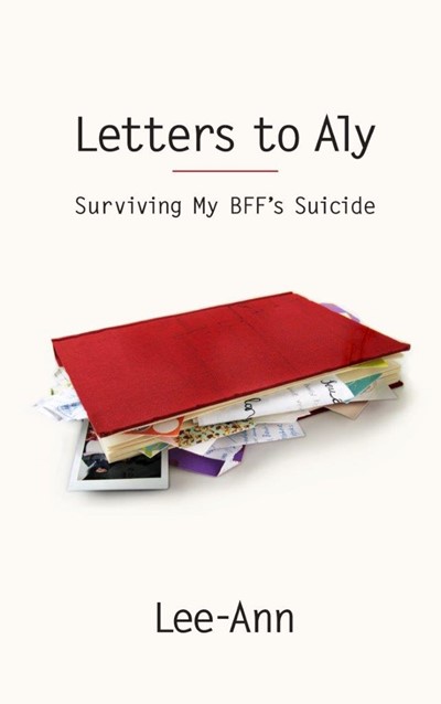 Letters to Aly: Surviving My BFF's Suicide