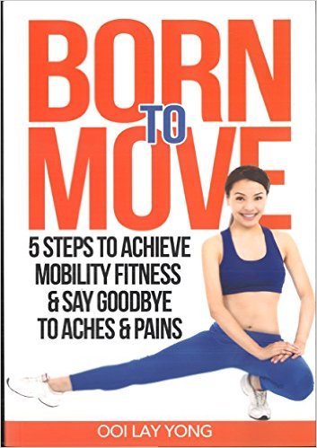 Born To Move: 5 Steps to Achieve Mobility Fitness And Say Goodbye To Aches And Pain