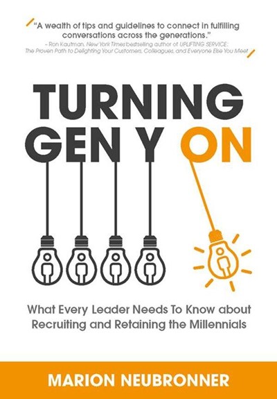 Turning Gen Y On: What Every Leader Needs to Know about Recruiting and Retaining the Millennials