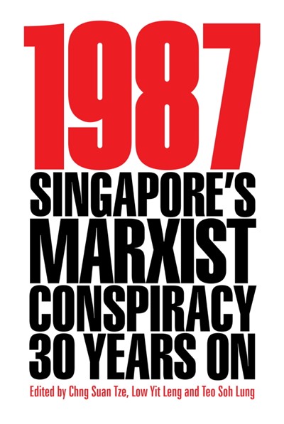 1987: Singapore’s Marxist Conspiracy 30 Years On (Second Edition)