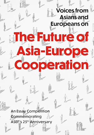 Voices from Asians and Europeans on "The Future of Asia-Europe Cooperation": An Essay Competition to Commemorate ASEF's 25th Anniversary