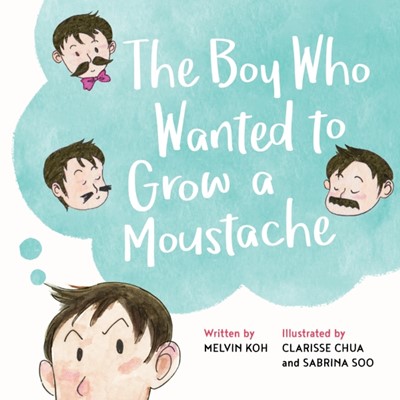 The Boy Who Wanted to Grow a Moustache: 